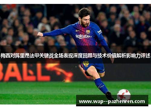 梅西对阵里昂法甲关键战全场表现深度回顾与技术价值解析影响力评述 梅西对阵里昂法甲关键战全场表现深度回顾与技术价值解析影响力评述