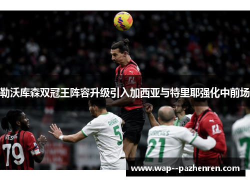 勒沃库森双冠王阵容升级引入加西亚与特里耶强化中前场