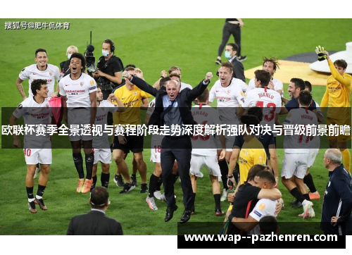 欧联杯赛季全景透视与赛程阶段走势深度解析强队对决与晋级前景前瞻 欧联杯赛季全景透视与赛程阶段走势深度解析强队对决与晋级前景前瞻