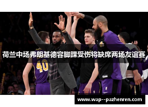 荷兰中场弗朗基德容脚踝受伤将缺席两场友谊赛 荷兰中场弗朗基德容脚踝受伤将缺席两场友谊赛