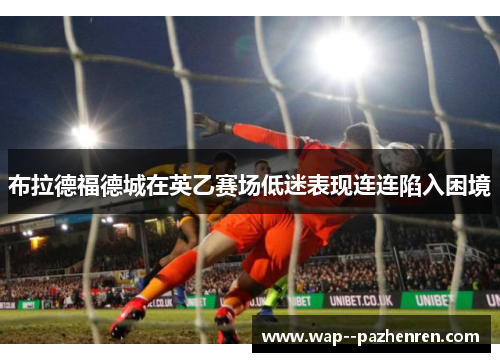 布拉德福德城在英乙赛场低迷表现连连陷入困境
