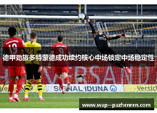 德甲劲旅多特蒙德成功续约核心中场锁定中场稳定性