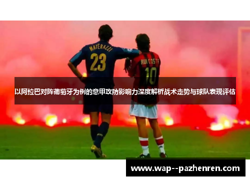 以阿拉巴对阵葡萄牙为例的意甲攻防影响力深度解析战术走势与球队表现评估