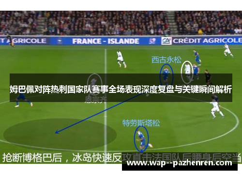 姆巴佩对阵热刺国家队赛事全场表现深度复盘与关键瞬间解析