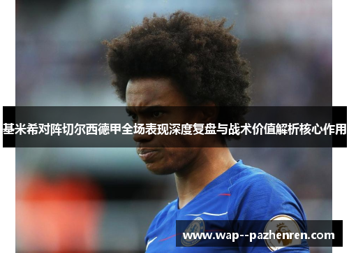 基米希对阵切尔西德甲全场表现深度复盘与战术价值解析核心作用 基米希对阵切尔西德甲全场表现深度复盘与战术价值解析核心作用