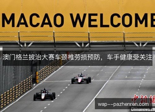 澳门格兰披治大赛车颈椎劳损预防，车手健康受关注