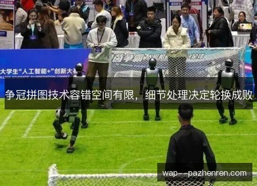 争冠拼图技术容错空间有限，细节处理决定轮换成败